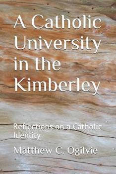 Paperback A Catholic University in the Kimberley: Reflections on a Catholic Identity Book