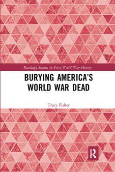 Burying America's World War Dead - Book  of the Routledge Studies in First World War History
