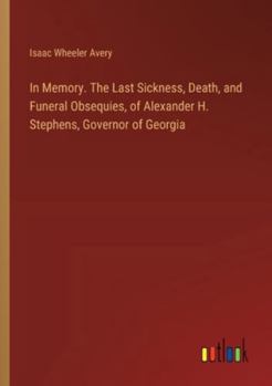Paperback In Memory. The Last Sickness, Death, and Funeral Obsequies, of Alexander H. Stephens, Governor of Georgia Book