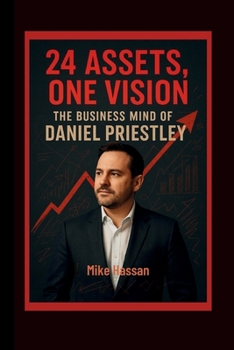 24 ASSETS, ONE VISION The Business Mind of Daniel Priestley