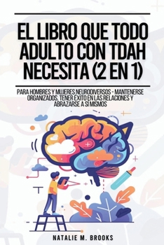 El Libro Que Todo Adulto Con TDAH Necesita (2 en 1): Para Hombres y Mujeres Neurodiversos - Mantenerse Organizados, Tener Éxito en las Relaciones y Ab