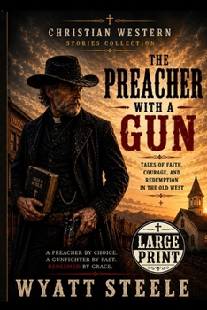 The Preacher with a Gun - LARGE PRINT: Christian Western Stories of Faith, Courage, and Redemption