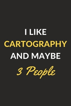 I Like Cartography And Maybe 3 People: Cartography Journal Notebook to Write Down Things, Take Notes, Record Plans or Keep Track of Habits (6 x 9 - 120 Pages)