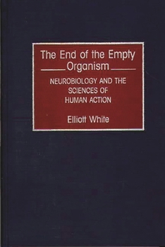 The End of the Empty Organism: Neurobiology and the Sciences of Human Action (Human Evolution, Behavior, and Intelligence)