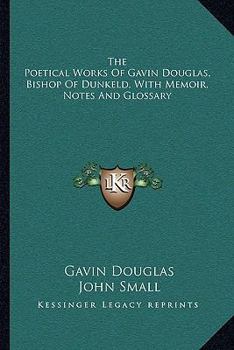 Paperback The Poetical Works of Gavin Douglas, Bishop of Dunkeld, with Memoir, Notes and Glossary Book