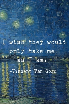 I Wish They Would Only Take Me As I Am.: Van Gogh Notebook Journal Composition Blank Lined Diary Notepad 120 Pages Paperback Boat