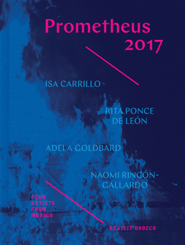 Hardcover Prometheus 2017: Four Artists from Mexico Revisit Orozco Book