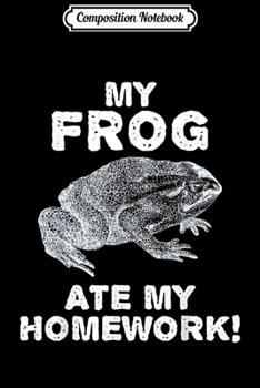 Composition Notebook: My Frog Ate My Homework Toad Animal Back To School Kid  Journal/Notebook Blank Lined Ruled 6x9 100 Pages