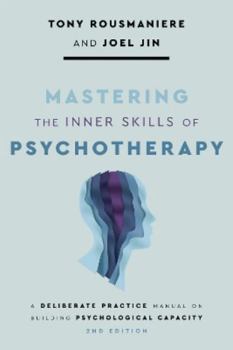 Paperback Mastering the Inner Skills of Psychotherapy: A Deliberate Practice Manual on Building Psychological Capacity Book