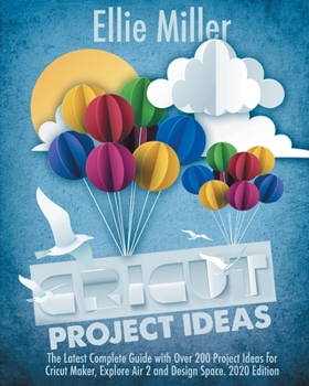 Paperback Cricut Project Ideas: The Latest Complete Guide with Over 200 Project Ideas for Cricut Maker, Explore Air 2 and Design Space. 2020 Edition Book