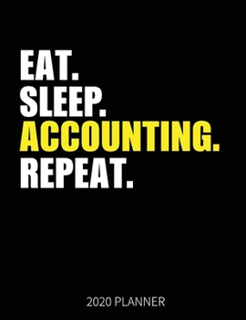 Eat Sleep Accounting Repeat 2020 Planner: Accountant Weekly Planner Includes Daily Planner & Monthly Overview | Personal Organizer With 2020 Calendar | 8.5x11 Inch White Paper