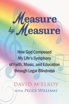Paperback Measure by Measure: How God Composed My Life's Symphony of Faith, Music, and Education through Legal Blindness Book