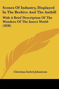 Paperback Scenes Of Industry, Displayed In The Beehive And The Anthill: With A Brief Description Of The Wonders Of The Insect World (1830) Book