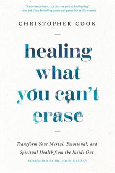 Hardcover Healing What You Can't Erase: Transform Your Mental, Emotional, and Spiritual Health from the Inside Out Book