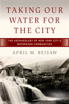 Hardcover Taking Our Water for the City: The Archaeology of New York City's Watershed Communities Book