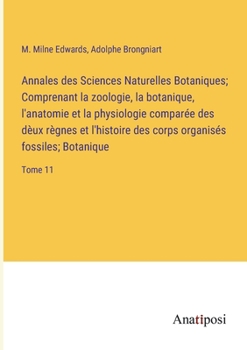 Paperback Annales des Sciences Naturelles Botaniques; Comprenant la zoologie, la botanique, l'anatomie et la physiologie comparée des dèux règnes et l'histoire [French] Book