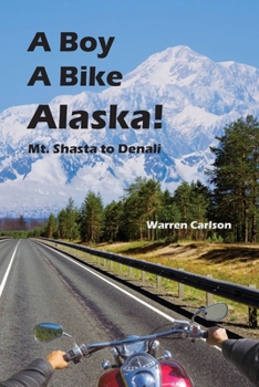 Paperback A Boy A Bike Alaska!: Mt. Shasta to Denali Book