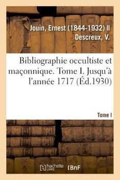 Paperback Bibliographie Occultiste Et Maçonnique. Tome I. Jusqu'à l'Année 1717: Révélations Du Passé, Connaissance de l'Avenir [French] Book