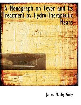 Paperback A Monograph on Fever and Its Treatment by Hydro-Therapeutic Means [Large Print] Book