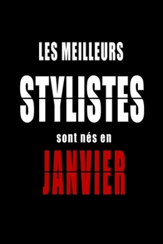 Les Meilleurs Stylistes sont nés en Janvier carnet de notes: Carnet de note pour les Stylistes nés en Janvier cadeaux pour un ami, une amie,  un ... de la famille né en Janvier (French Edition)
