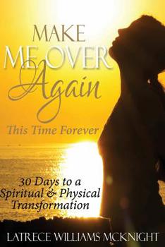 Paperback Make Me Over Again, This Time Forever: 30 Days To A Spiritual & Physical Transformation Book