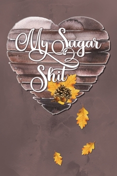 Paperback My Sugar Shit: Diabetes Log Book: Daily Blood Glucose Journal: Track Before & After Breakfast, Lunch, Dinner, Snack & Bedtime With No Book