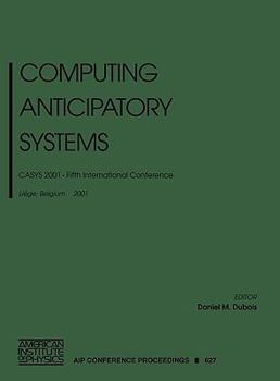 Computing Anticipatory Systems: Casys 2001: Fifth International Conference, Liege, Belgium, 13-18 August 2001