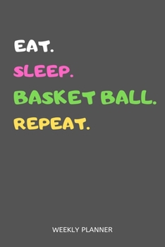 Paperback Eat Sleep Basket Ball Repeat Weekly Planner: Basket Ball Weekly Planner Includes Daily To Do Planner & Monthly Overview Book