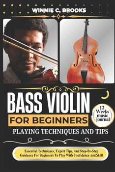Paperback Bass Violin For Beginners Playing Techniques And Tips: Essential Techniques, Expert Tips, And Step-By-Step Guidance For Beginners To Play With Confide Book