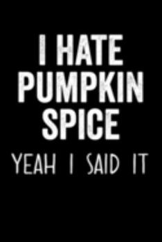 Paperback I Hate Pumpkin Spice Yeah I Said It: 6x9 120 Page College Ruled Notebook Book