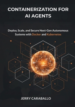 Paperback Containerization for AI Agents: Deploy, Scale, and Secure Next-Gen Autonomous Systems with Docker and Kubernetes Book