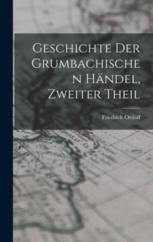 Hardcover Geschichte Der Grumbachischen Händel, Zweiter Theil [German] Book