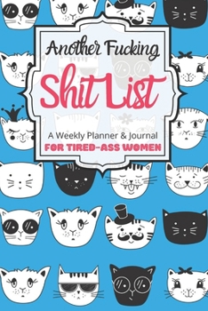 Another Fucking Shit List A Weekly Planner & Journal For Tired-Ass Women: 2020 Funny Swearing Gifts