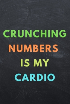 Paperback Crunching Numbers Is My Cardio: A Notebook/journal with Funny Saying, A Great Gag Gift for Coworker Birthdays & Appreciation Day Book