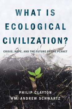 Paperback What Is Ecological Civilization: Crisis, Hope, and the Future of the Planet Book