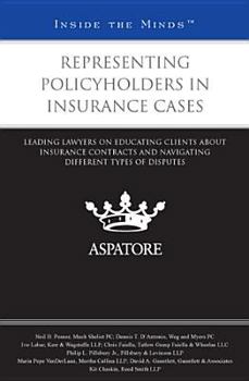 Representing Policyholders in Insurance Cases: Leading Lawyers on Educating Clients about Insurance Contracts and Navigating Different Types of Disputes (Inside the Minds)
