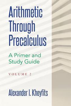 Paperback Arithmetic Through Precalculus. A Primer and Study Guide. Volume 2: From Elementary Mathematics To College Calculus Book