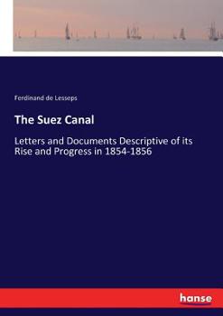 The Suez Canal: Letters And Documents Descriptive Of Its Rise And Progress In 1854-1856