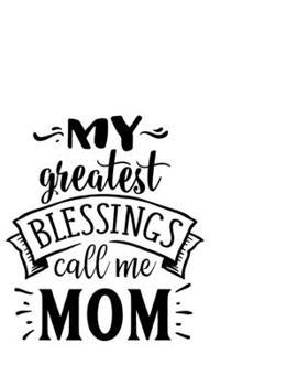 Paperback My Greatest Blessings Call Me Mum: Portable Notebook: 6" x 9" Notebook With A Graphic Cover Quote or Saying for Moms: Awesome gift idea for Mothers, M Book