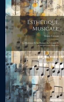 Esthétique musicale; les matériaux de la musique, la création et l'interprétation musicales (French Edition)