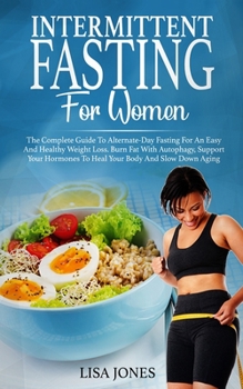 Paperback Intermittent Fasting For Women: The Complete Guide To Alternate-Day Fasting For An Easy And Healthy Weight Loss. Burn Fat With Autophagy, Support Your Book