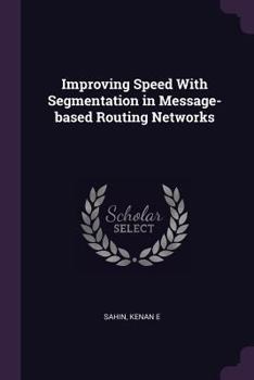 Paperback Improving Speed With Segmentation in Message-based Routing Networks Book
