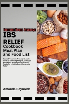 Paperback IBS Relief Cookbook Meal Plan And Food List: Nourish Your Gut: A Comprehensive Guide to Soothing Recipes, Strategic Meal Plans, and Digestive-Friendly Book
