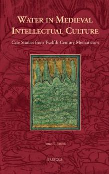 Hardcover Water in Medieval Intellectual Culture: Case Studies from Twelfth-Century Monasticism Book