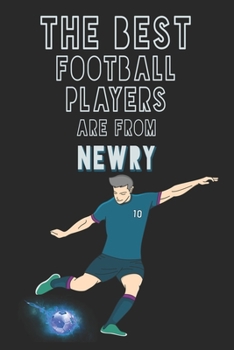 The Best Football Players are from Newry journal: 6*9 Lined Diary Notebook, Journal or Planner and Gift with 120 pages