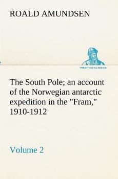 The South Pole: An Account of the Norwegian Antarctic Expedition in the Fram, 1910-1912; Volume 2