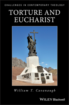 Torture and Eucharist: Theology, Politics, and the Body of Christ - Book  of the Challenges in Contemporary Theology