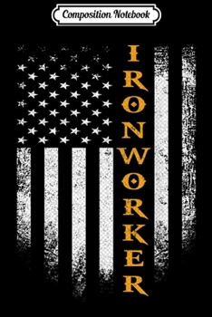 Composition Notebook: Vintage USA Ironworker American Flag Iron Worker Patriotic  Journal/Notebook Blank Lined Ruled 6x9 100 Pages