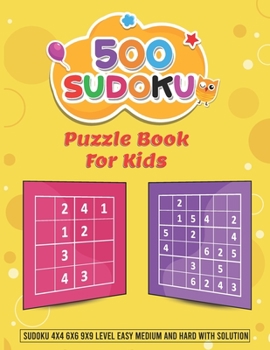 500 Sudoku Puzzle Book for Kids - Sudoku 4x4 6x6 9x9 Level Easy, Medium and Hard with Solution: A Complete Sudoku Book for Kids With a Wide Variety of Dificulty Levels!