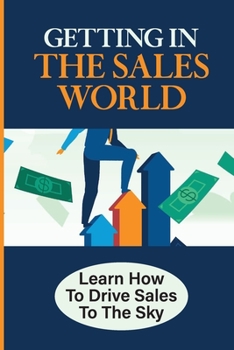 Paperback Getting In The Sales World: Learn How To Drive Sales To The Sky: Sales Techniques Book